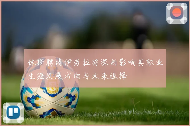 休斯聘请伊劳拉将深刻影响其职业生涯发展方向与未来选择